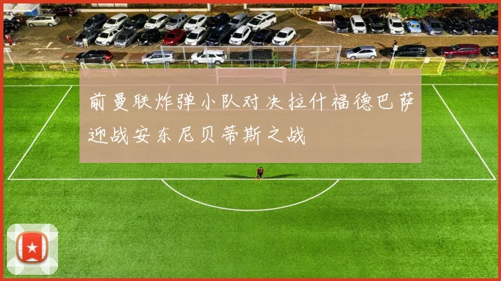 前曼联炸弹小队对决拉什福德巴萨迎战安东尼贝蒂斯之战