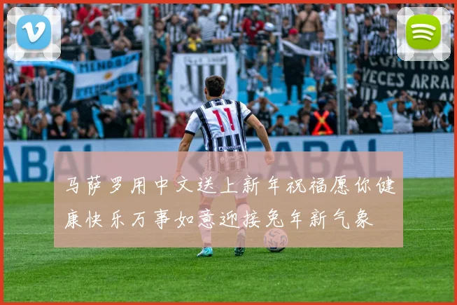马萨罗用中文送上新年祝福愿你健康快乐万事如意迎接兔年新气象