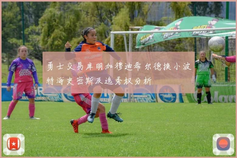 勇士交易库明加穆迪希尔德换小波特海史密斯及选秀权分析
