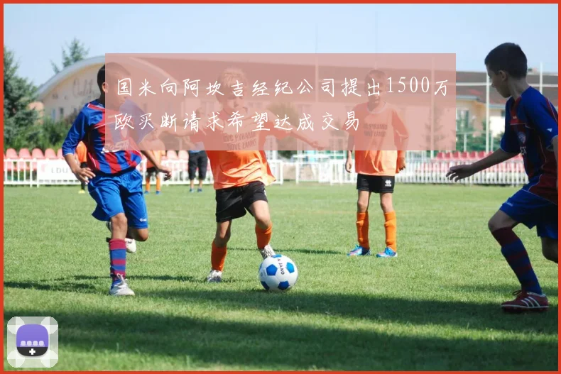国米向阿坎吉经纪公司提出1500万欧买断请求希望达成交易